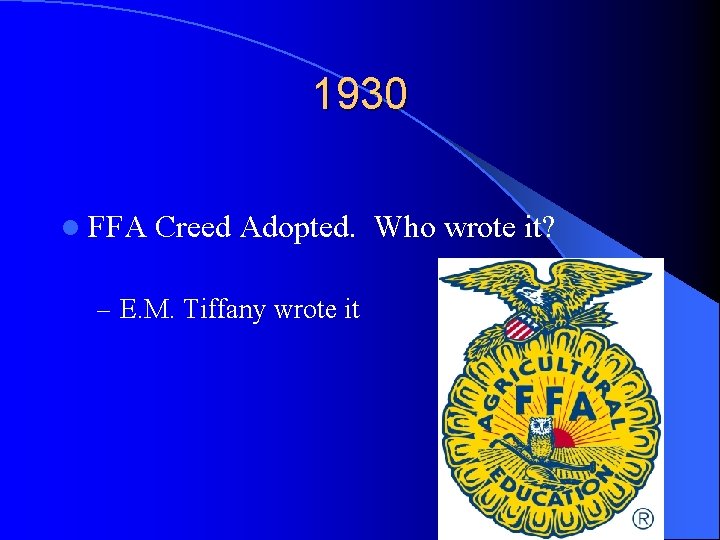 1930 l FFA Creed Adopted. Who wrote it? – E. M. Tiffany wrote it