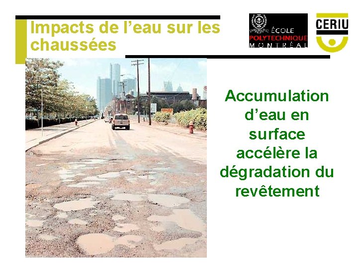 Impacts de l’eau sur les chaussées Accumulation d’eau en surface accélère la dégradation du