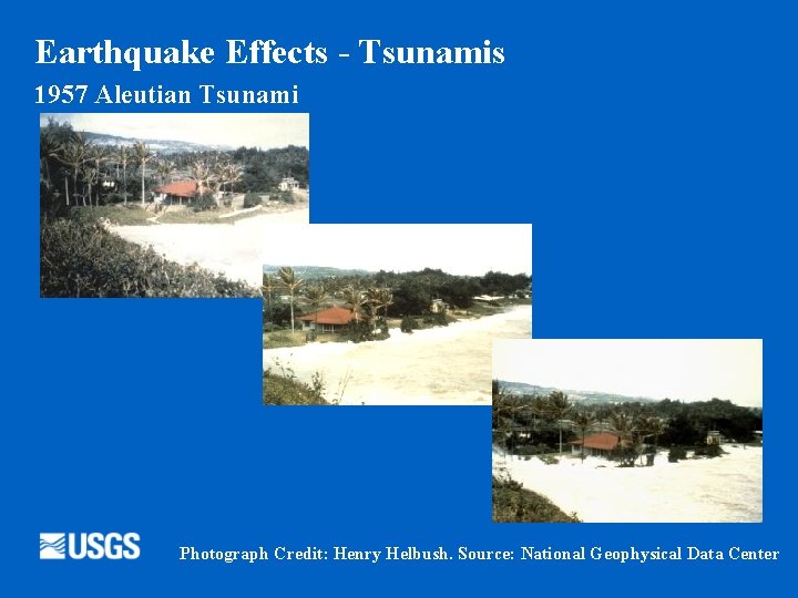 Earthquake Effects - Tsunamis 1957 Aleutian Tsunami Photograph Credit: Henry Helbush. Source: National Geophysical