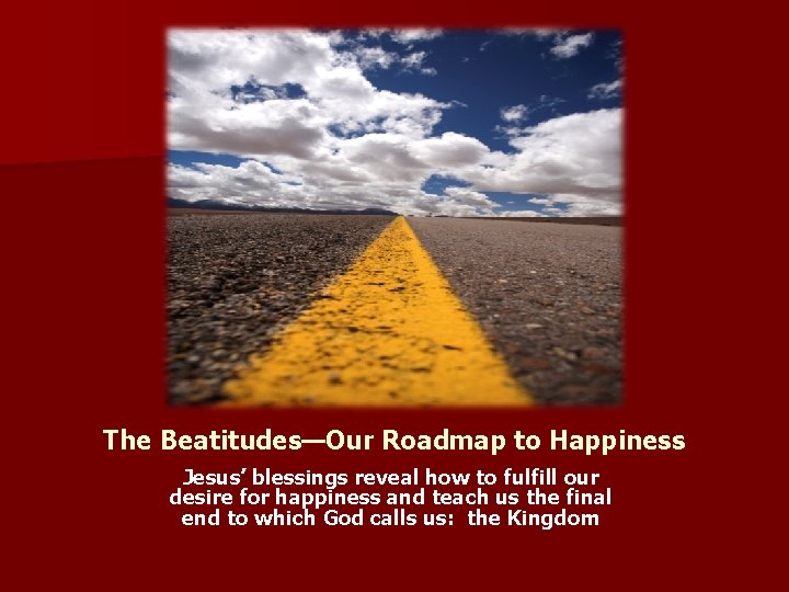 The Beatitudes—Our Roadmap to Happiness Jesus’ blessings reveal how to fulfill our desire for