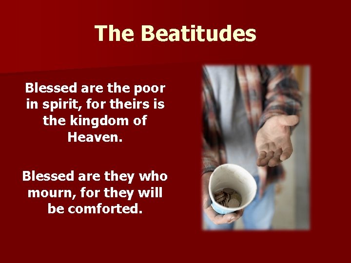 The Beatitudes Blessed are the poor in spirit, for theirs is the kingdom of