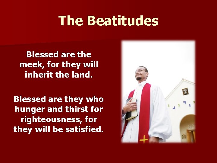 The Beatitudes Blessed are the meek, for they will inherit the land. Blessed are
