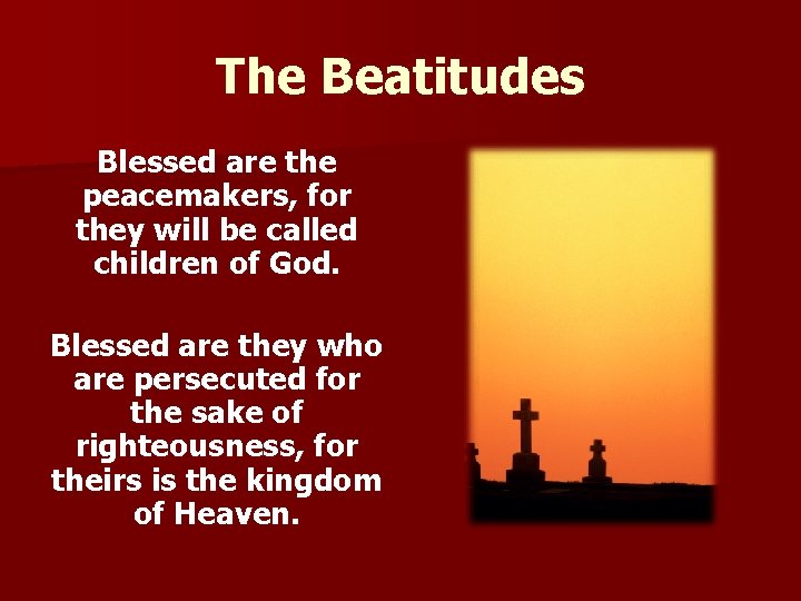 The Beatitudes Blessed are the peacemakers, for they will be called children of God.