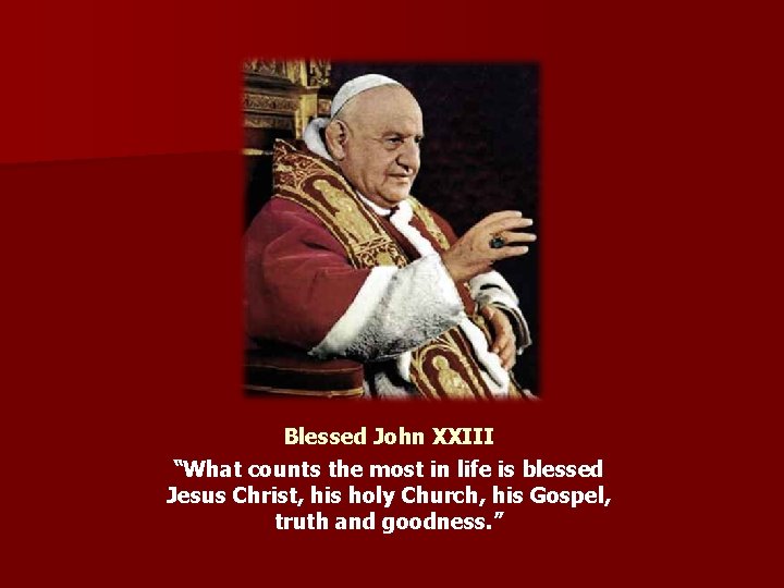Blessed John XXIII “What counts the most in life is blessed Jesus Christ, his