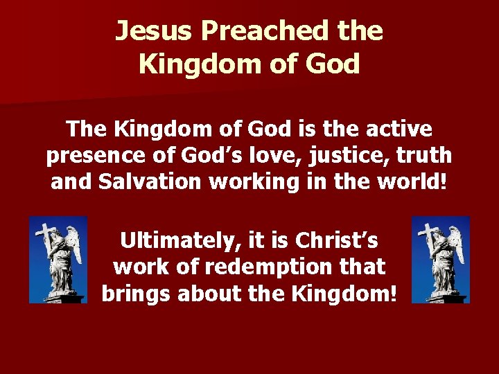 Jesus Preached the Kingdom of God The Kingdom of God is the active presence