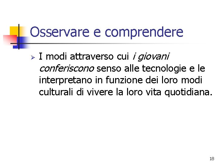 Osservare e comprendere Ø I modi attraverso cui i giovani conferiscono senso alle tecnologie