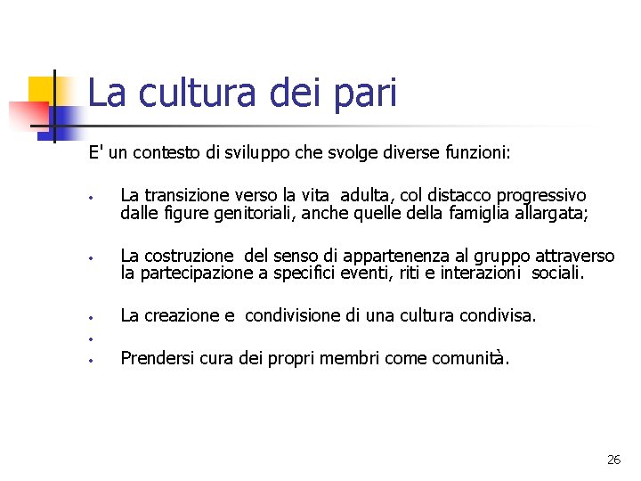 La cultura dei pari E' un contesto di sviluppo che svolge diverse funzioni: •