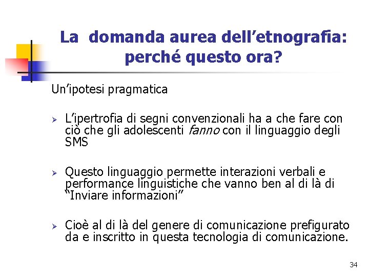 La domanda aurea dell’etnografia: perché questo ora? Un’ipotesi pragmatica Ø Ø Ø L’ipertrofia di