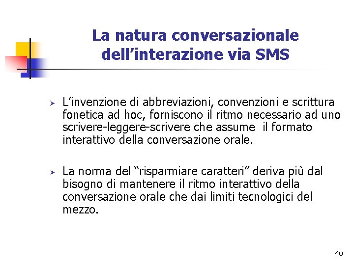 La natura conversazionale dell’interazione via SMS Ø Ø L’invenzione di abbreviazioni, convenzioni e scrittura