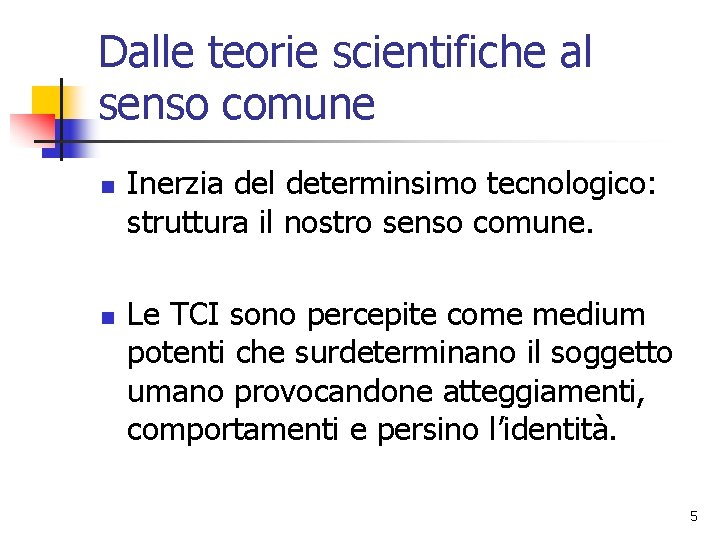 Dalle teorie scientifiche al senso comune n n Inerzia del determinsimo tecnologico: struttura il