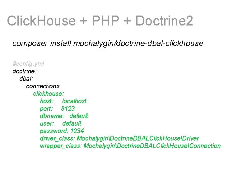 Click. House + PHP + Doctrine 2 composer install mochalygin/doctrine-dbal-clickhouse #config. yml doctrine: dbal:
