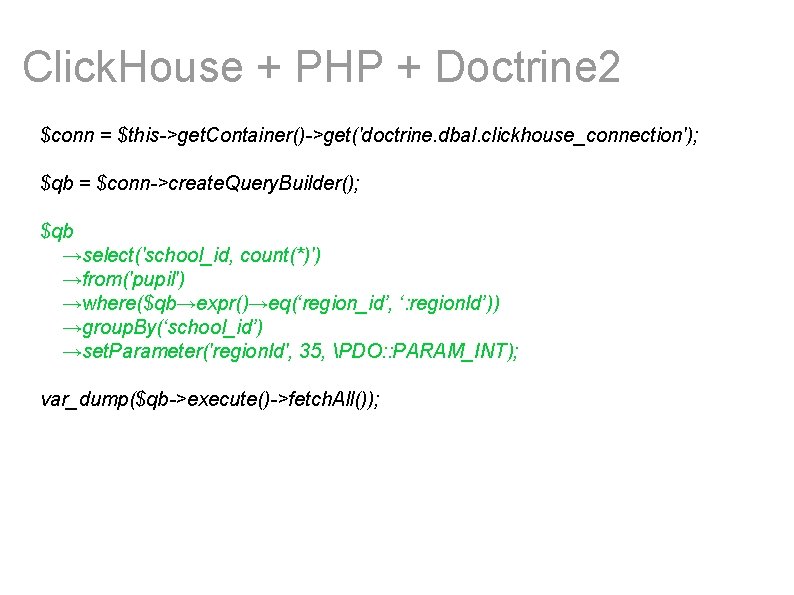 Click. House + PHP + Doctrine 2 $conn = $this->get. Container()->get('doctrine. dbal. clickhouse_connection'); $qb