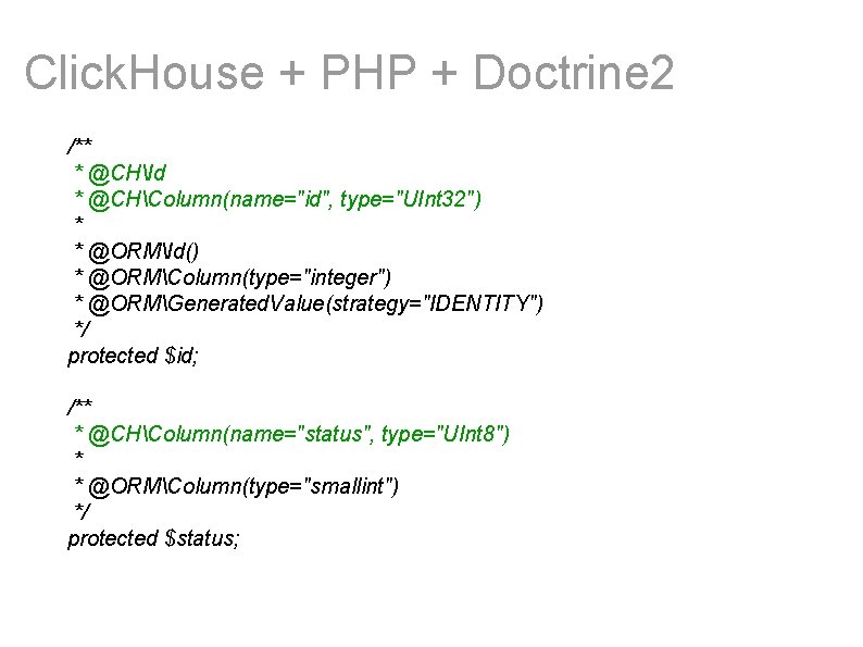 Click. House + PHP + Doctrine 2 /** * @CHId * @CHColumn(name="id", type="UInt 32")