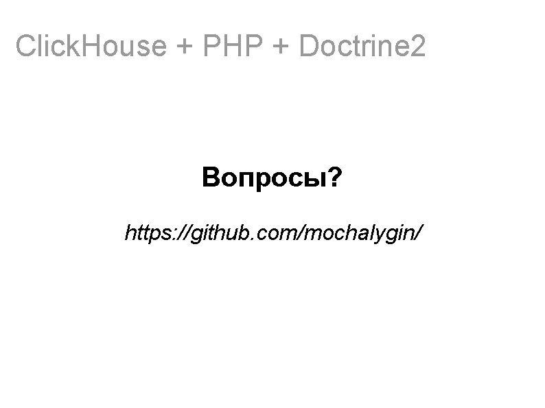 Click. House + PHP + Doctrine 2 Вопросы? https: //github. com/mochalygin/ 