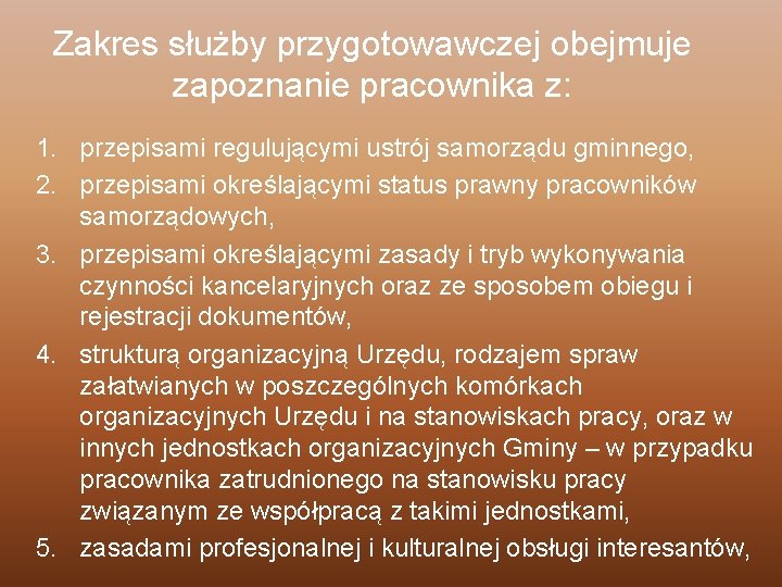 Zakres służby przygotowawczej obejmuje zapoznanie pracownika z: 1. przepisami regulującymi ustrój samorządu gminnego, 2.