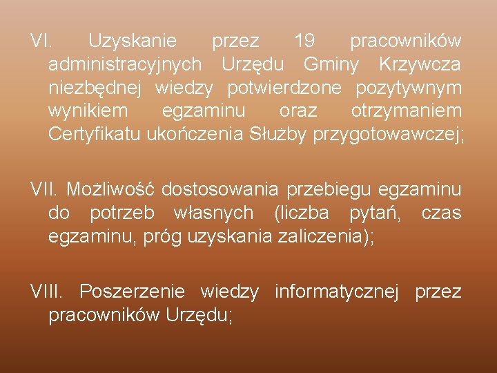 VI. Uzyskanie przez 19 pracowników administracyjnych Urzędu Gminy Krzywcza niezbędnej wiedzy potwierdzone pozytywnym wynikiem