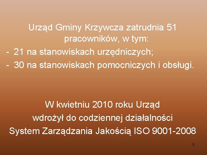 Urząd Gminy Krzywcza zatrudnia 51 pracowników, w tym: - 21 na stanowiskach urzędniczych; -