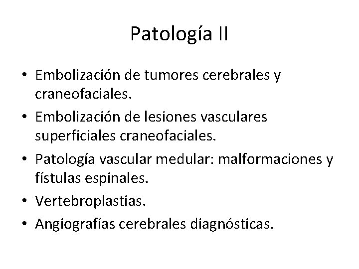 Patología II • Embolización de tumores cerebrales y craneofaciales. • Embolización de lesiones vasculares