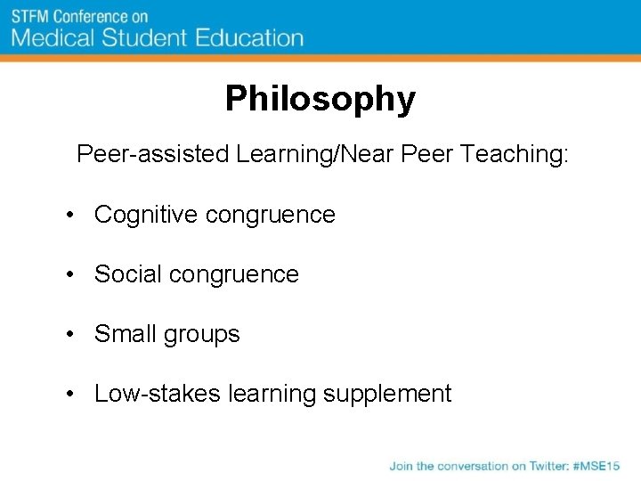 Philosophy Peer-assisted Learning/Near Peer Teaching: • Cognitive congruence • Social congruence • Small groups