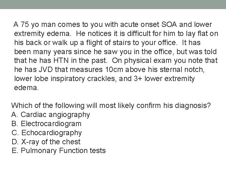 A 75 yo man comes to you with acute onset SOA and lower extremity