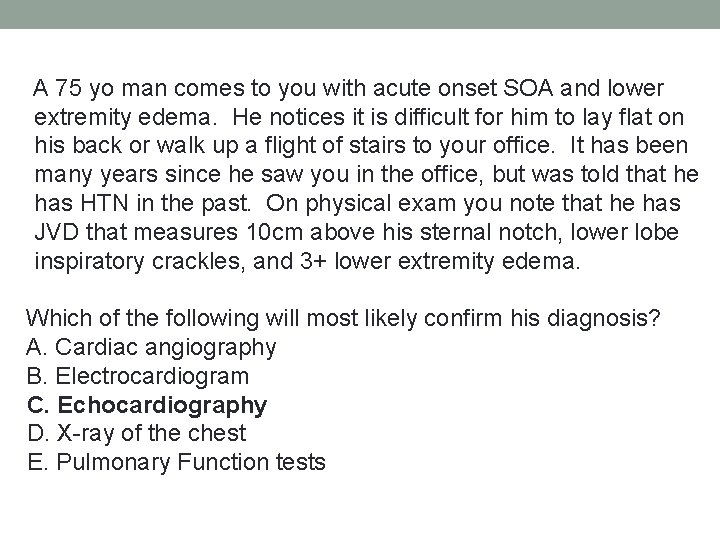 A 75 yo man comes to you with acute onset SOA and lower extremity