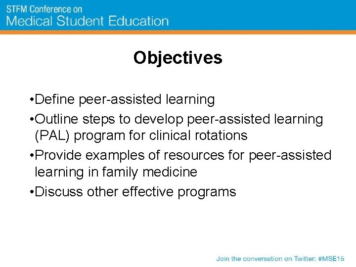 Objectives • Define peer-assisted learning • Outline steps to develop peer-assisted learning (PAL) program