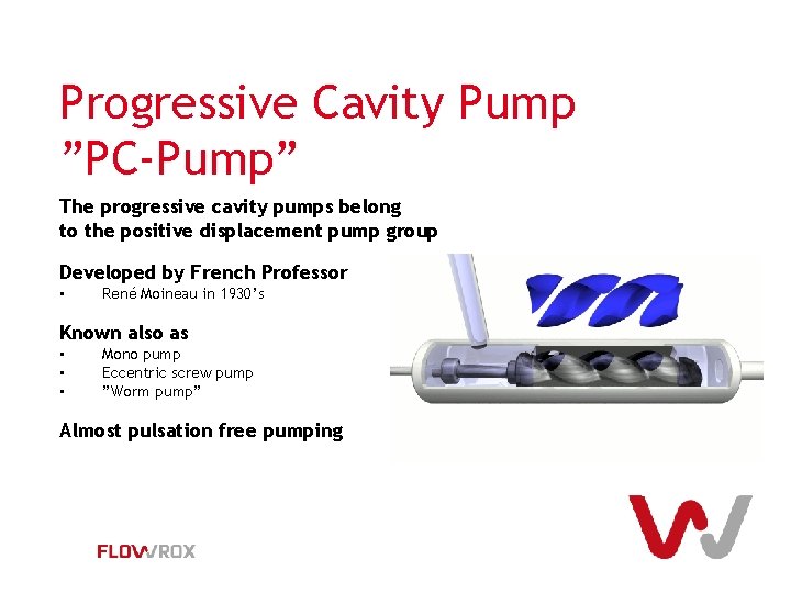 Progressive Cavity Pump ”PC-Pump” The progressive cavity pumps belong to the positive displacement pump