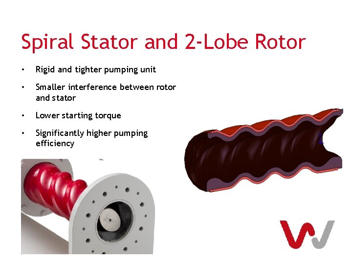 Spiral Stator and 2 -Lobe Rotor • Rigid and tighter pumping unit • Smaller