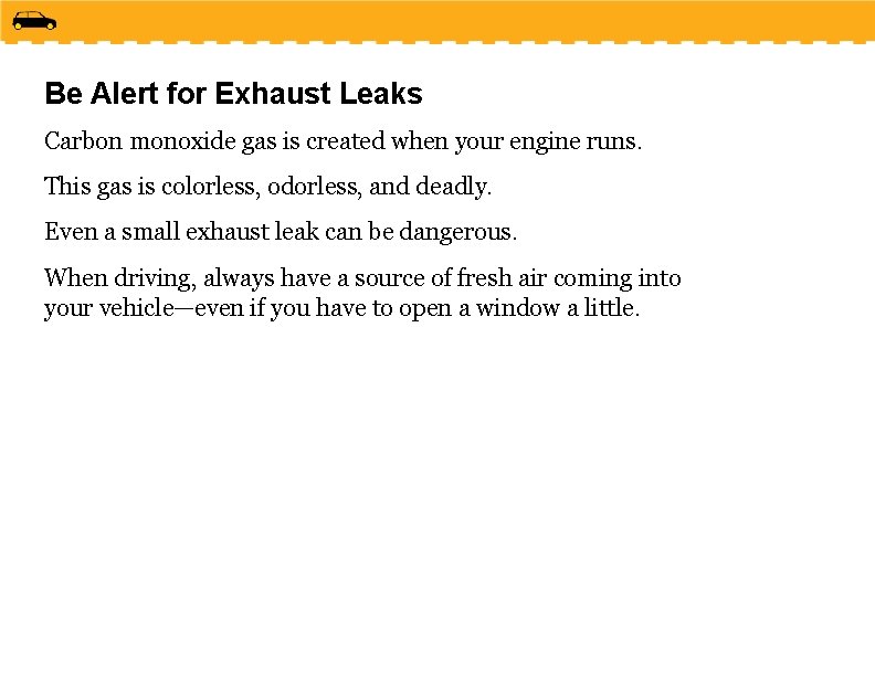 Be Alert for Exhaust Leaks Carbon monoxide gas is created when your engine runs.