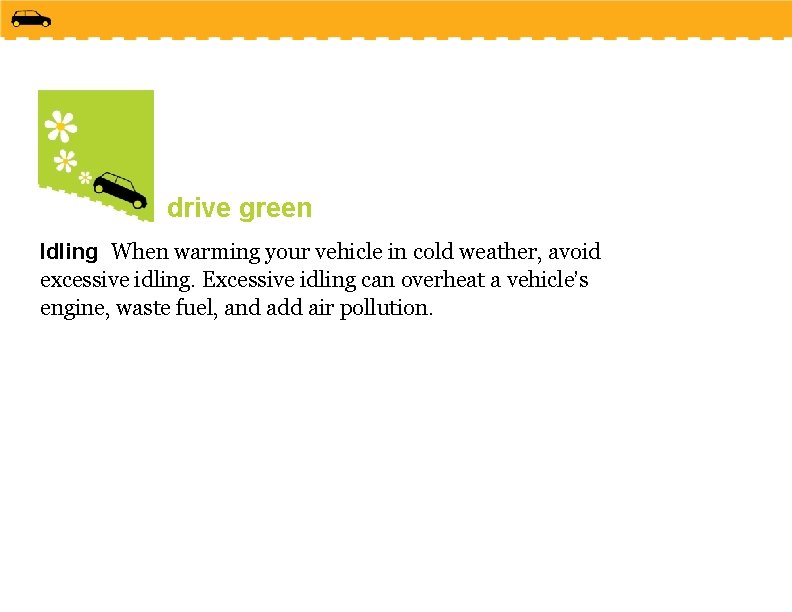 drive green Idling When warming your vehicle in cold weather, avoid excessive idling. Excessive