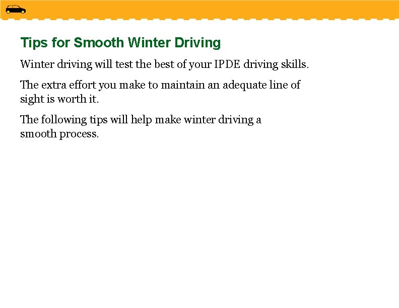 Tips for Smooth Winter Driving Winter driving will test the best of your IPDE