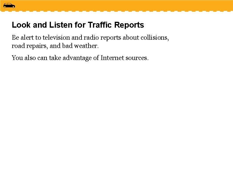 Look and Listen for Traffic Reports Be alert to television and radio reports about