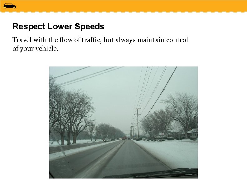 Respect Lower Speeds Travel with the flow of traffic, but always maintain control of