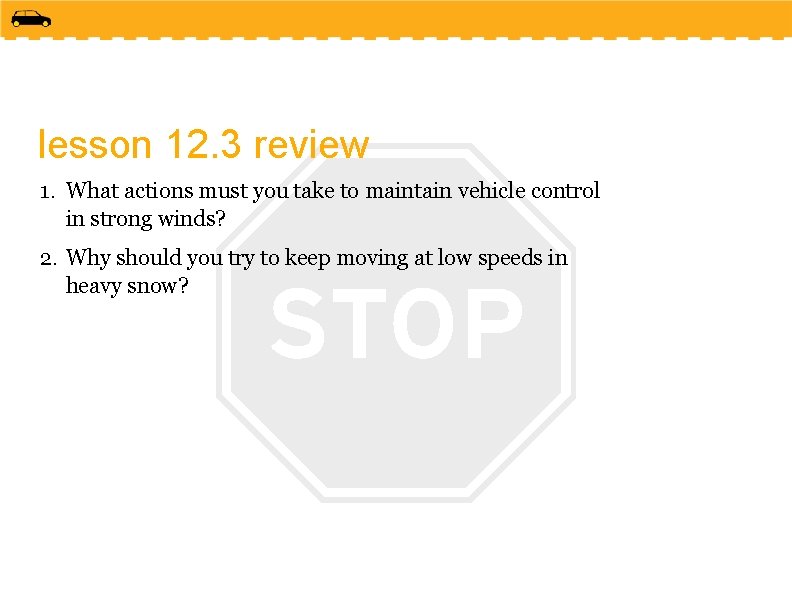 lesson 12. 3 review 1. What actions must you take to maintain vehicle control
