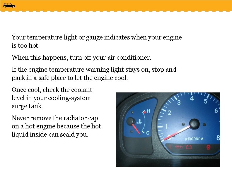 Your temperature light or gauge indicates when your engine is too hot. When this