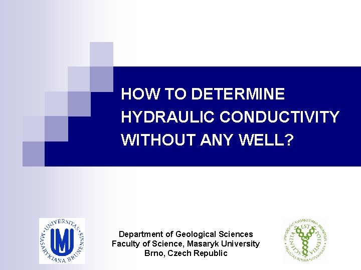 HOW TO DETERMINE HYDRAULIC CONDUCTIVITY WITHOUT ANY WELL? Department of Geological Sciences Faculty of