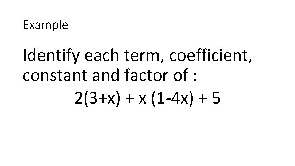 Example Identify each term, coefficient, constant and factor of : 2(3+x) + x (1