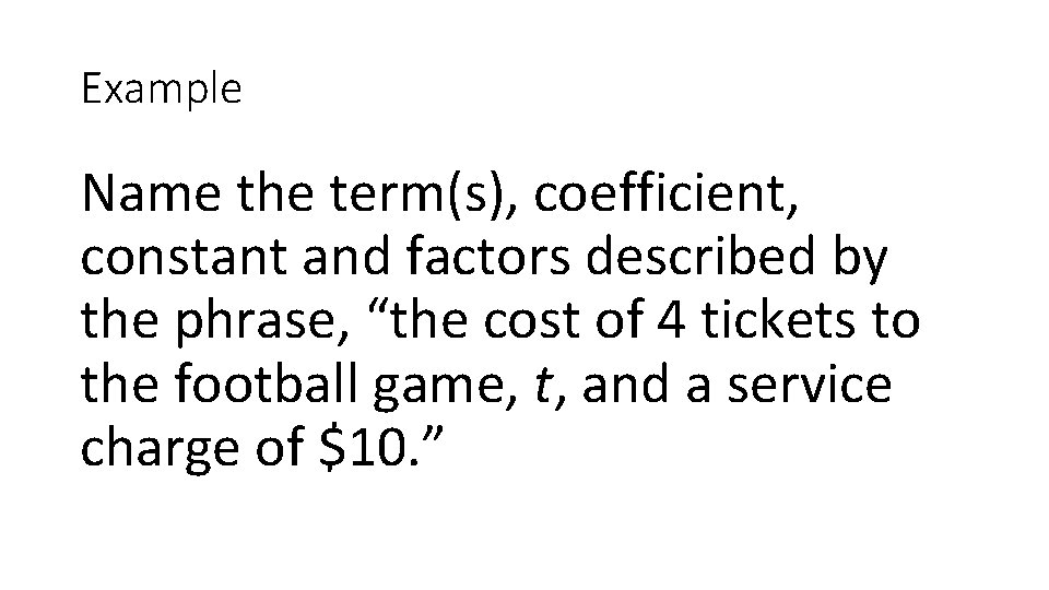 Example Name the term(s), coefficient, constant and factors described by the phrase, “the cost