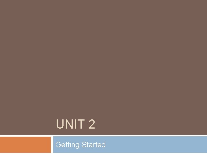 UNIT 2 Getting Started UNIT 2 Getting Started