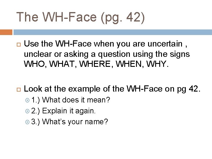 The WH-Face (pg. 42) Use the WH-Face when you are uncertain , unclear or The WH-Face (pg. 42) Use the WH-Face when you are uncertain , unclear or