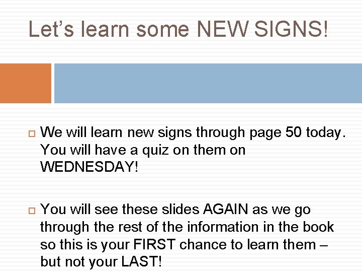 Let’s learn some NEW SIGNS! We will learn new signs through page 50 today. Let’s learn some NEW SIGNS! We will learn new signs through page 50 today.