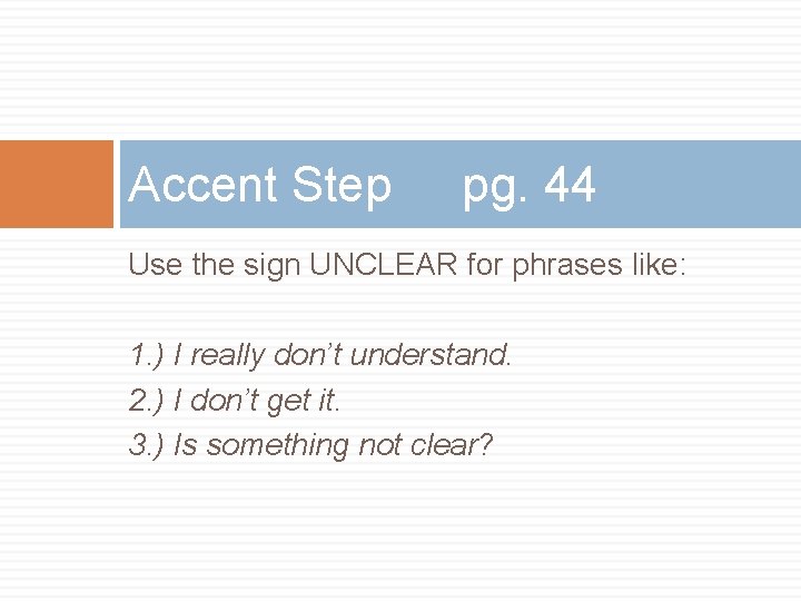 Accent Step pg. 44 Use the sign UNCLEAR for phrases like: 1. ) I Accent Step pg. 44 Use the sign UNCLEAR for phrases like: 1. ) I
