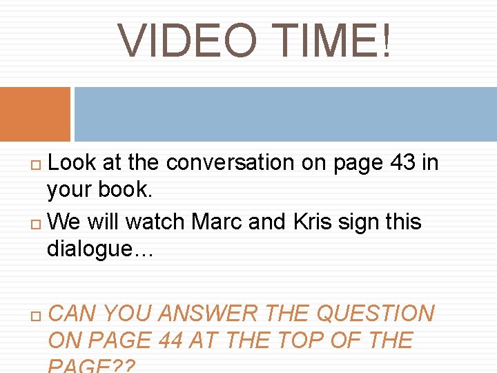 VIDEO TIME! Look at the conversation on page 43 in your book. We will VIDEO TIME! Look at the conversation on page 43 in your book. We will