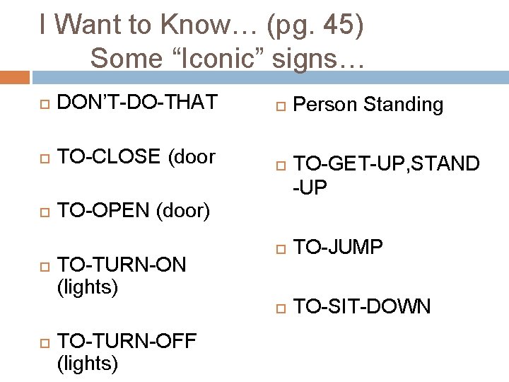I Want to Know… (pg. 45) Some “Iconic” signs… DON’T-DO-THAT TO-CLOSE (door TO-OPEN (door) I Want to Know… (pg. 45) Some “Iconic” signs… DON’T-DO-THAT TO-CLOSE (door TO-OPEN (door)