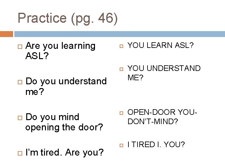 Practice (pg. 46) Are you learning ASL? Do you understand me? Do you mind Practice (pg. 46) Are you learning ASL? Do you understand me? Do you mind