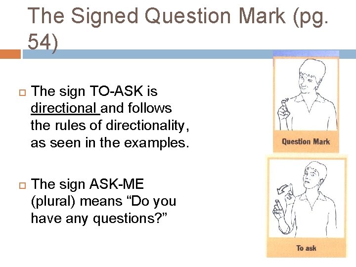The Signed Question Mark (pg. 54) The sign TO-ASK is directional and follows the The Signed Question Mark (pg. 54) The sign TO-ASK is directional and follows the