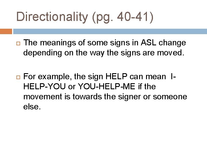 Directionality (pg. 40 -41) The meanings of some signs in ASL change depending on Directionality (pg. 40 -41) The meanings of some signs in ASL change depending on
