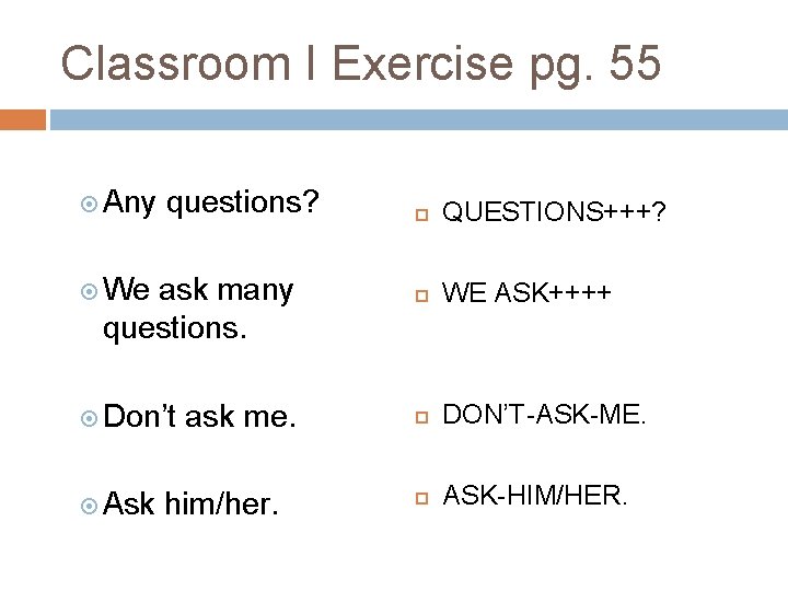 Classroom I Exercise pg. 55 Any questions? We ask many questions. Don’t Ask ask Classroom I Exercise pg. 55 Any questions? We ask many questions. Don’t Ask ask