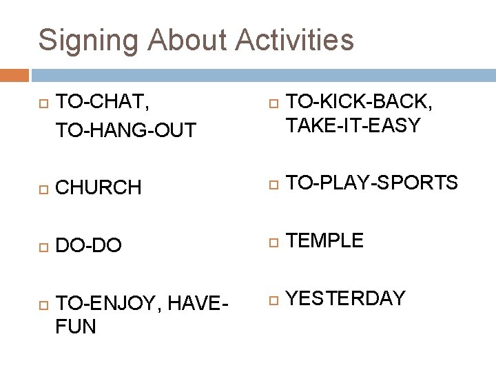 Signing About Activities TO-CHAT, TO-HANG-OUT TO-KICK-BACK, TAKE-IT-EASY CHURCH TO-PLAY-SPORTS DO-DO TEMPLE TO-ENJOY, HAVEFUN YESTERDAY Signing About Activities TO-CHAT, TO-HANG-OUT TO-KICK-BACK, TAKE-IT-EASY CHURCH TO-PLAY-SPORTS DO-DO TEMPLE TO-ENJOY, HAVEFUN YESTERDAY