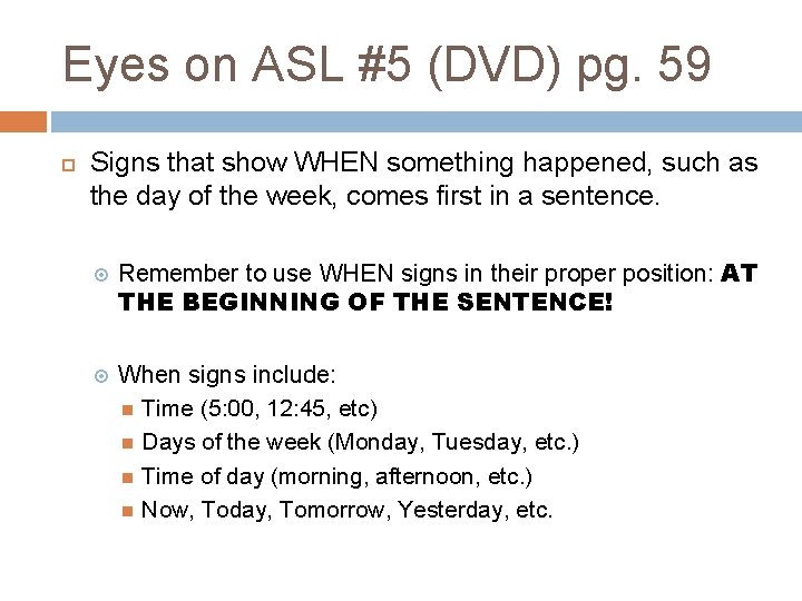 Eyes on ASL #5 (DVD) pg. 59 Signs that show WHEN something happened, such Eyes on ASL #5 (DVD) pg. 59 Signs that show WHEN something happened, such